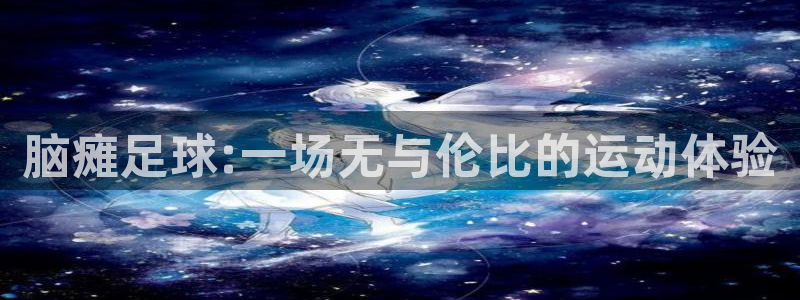 脑瘫足球:一场无与伦比的运动体验