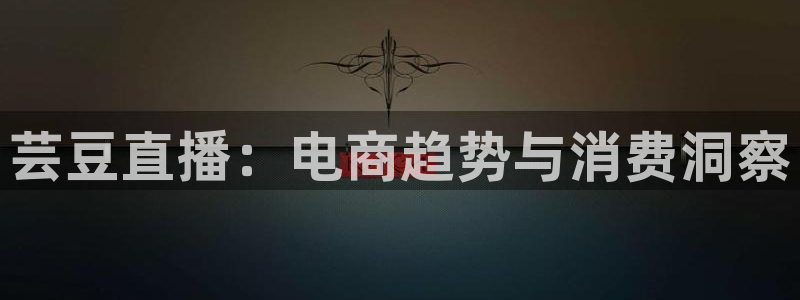 新球直播：芸豆直播：电商趋势与消费洞察